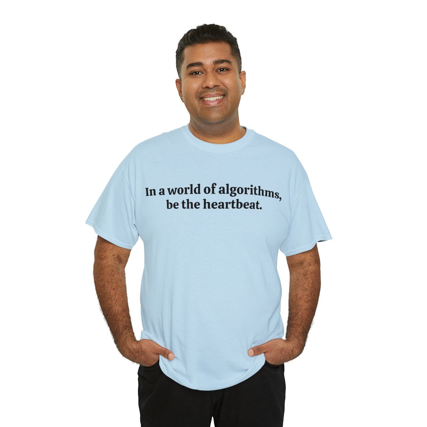 In a world of algorithms, be the heartbeat - Unisex Heavy Cotton Tee