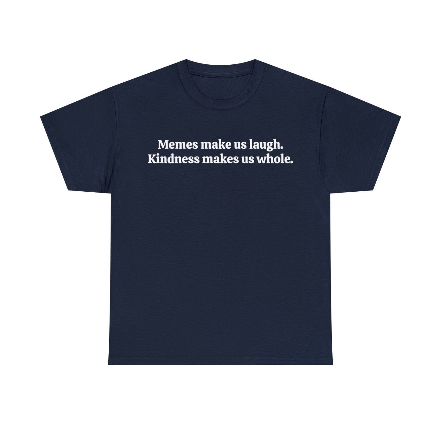 Memes make us laugh. Kindness makes us whole - Unisex Heavy Cotton Tee