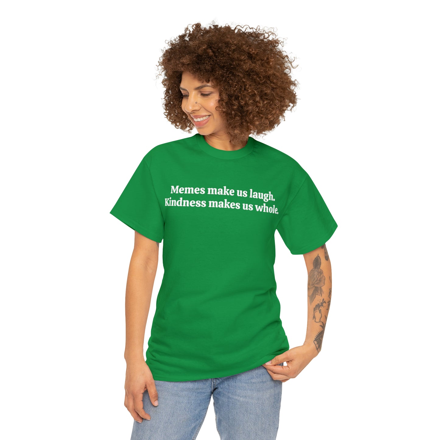 Memes make us laugh. Kindness makes us whole - Unisex Heavy Cotton Tee