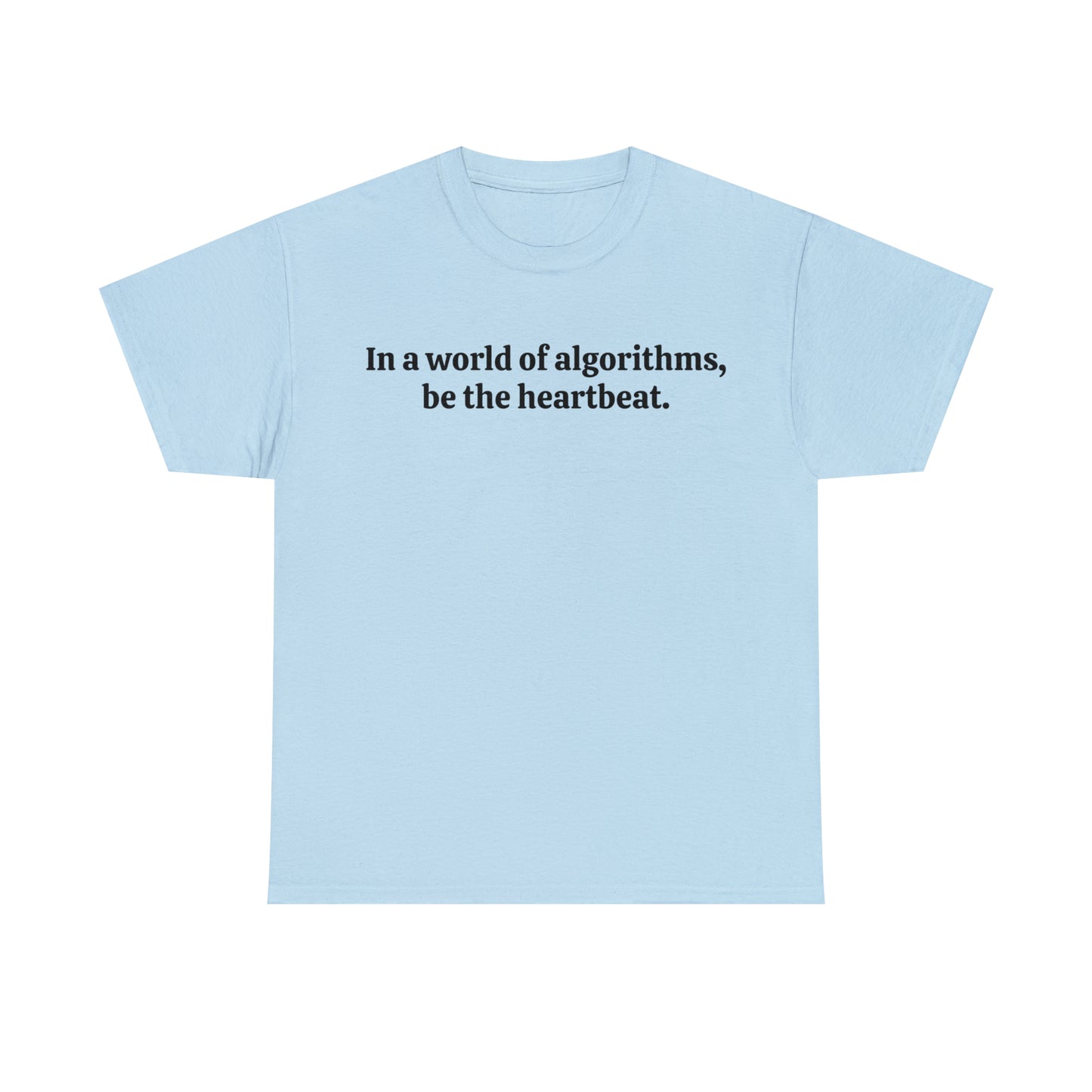 In a world of algorithms, be the heartbeat - Unisex Heavy Cotton Tee