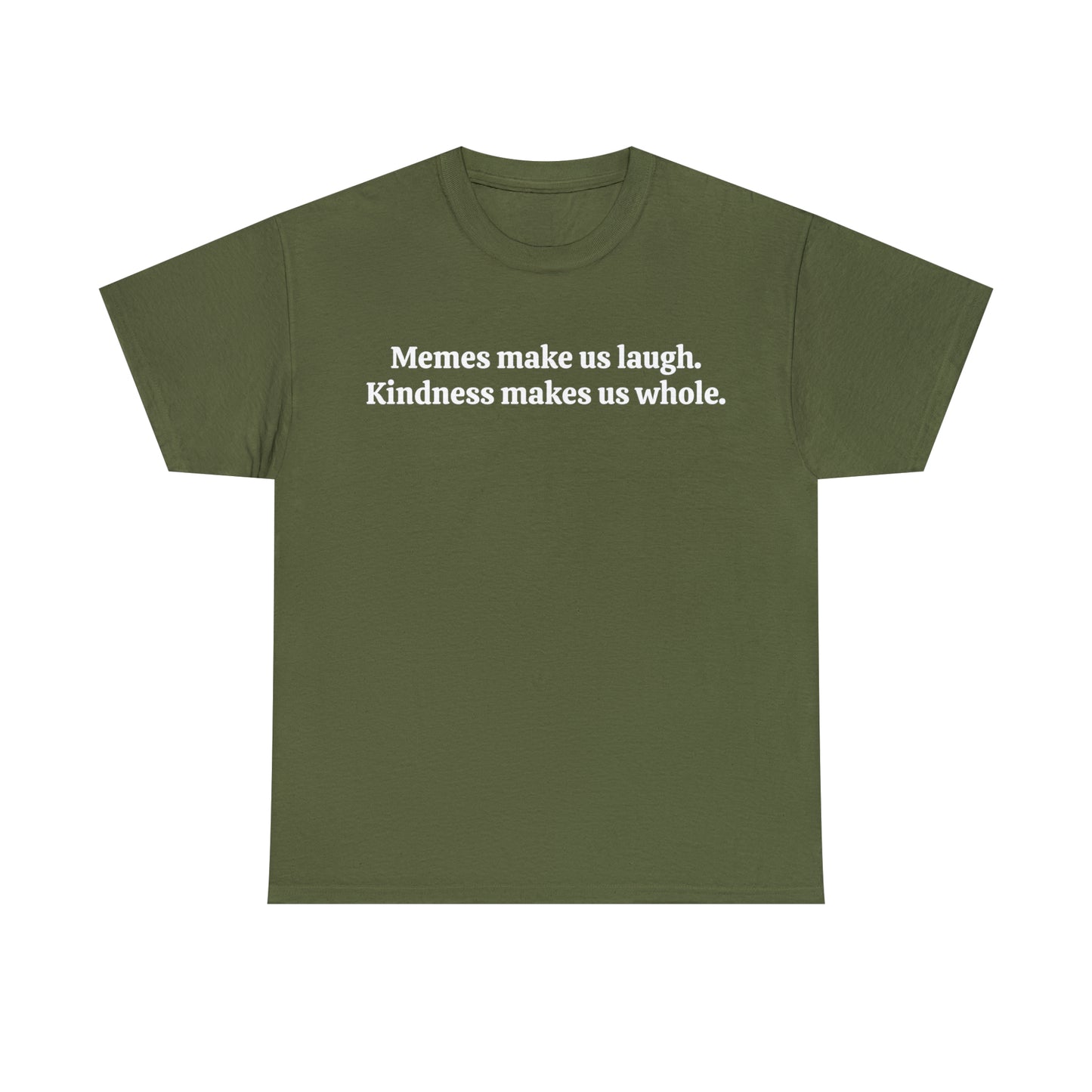 Memes make us laugh. Kindness makes us whole - Unisex Heavy Cotton Tee