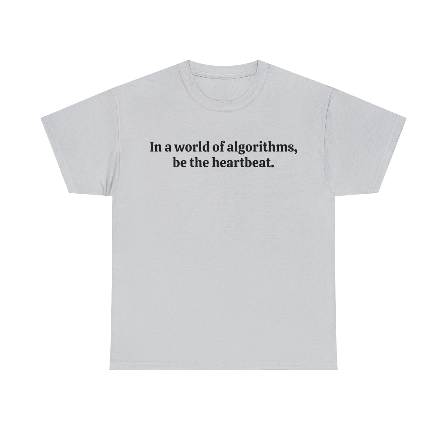 In a world of algorithms, be the heartbeat - Unisex Heavy Cotton Tee