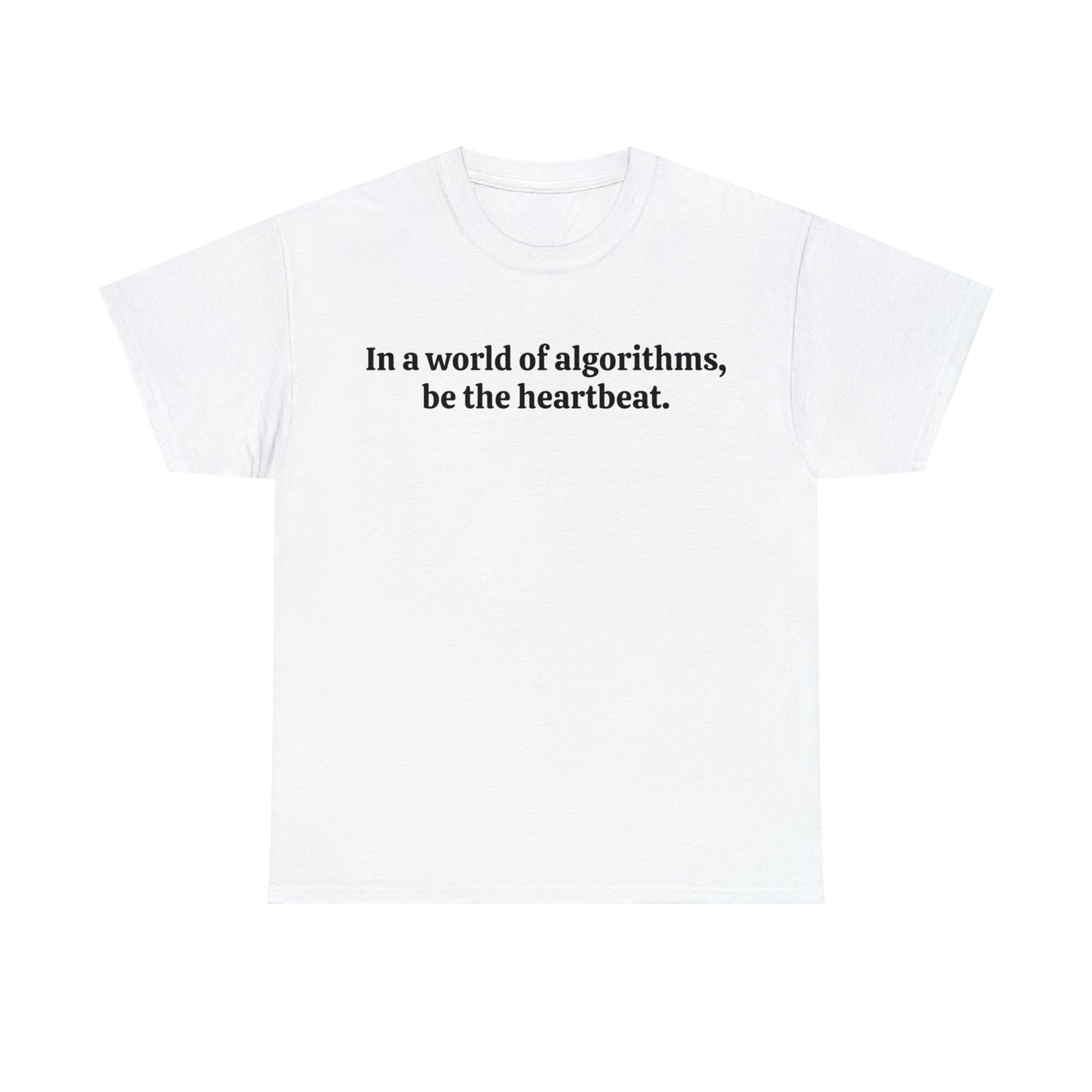 In a world of algorithms, be the heartbeat - Unisex Heavy Cotton Tee