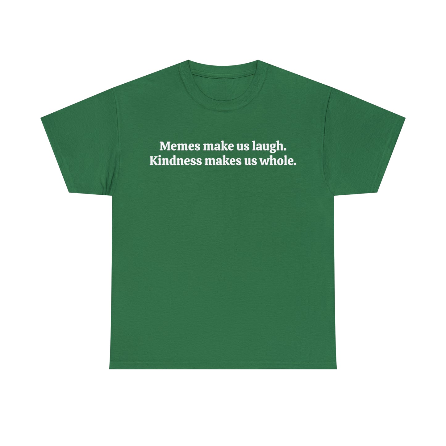 Memes make us laugh. Kindness makes us whole - Unisex Heavy Cotton Tee