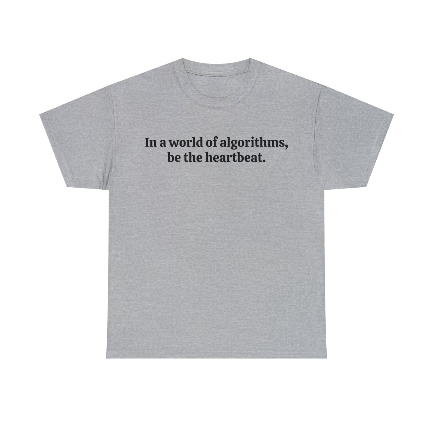 In a world of algorithms, be the heartbeat - Unisex Heavy Cotton Tee