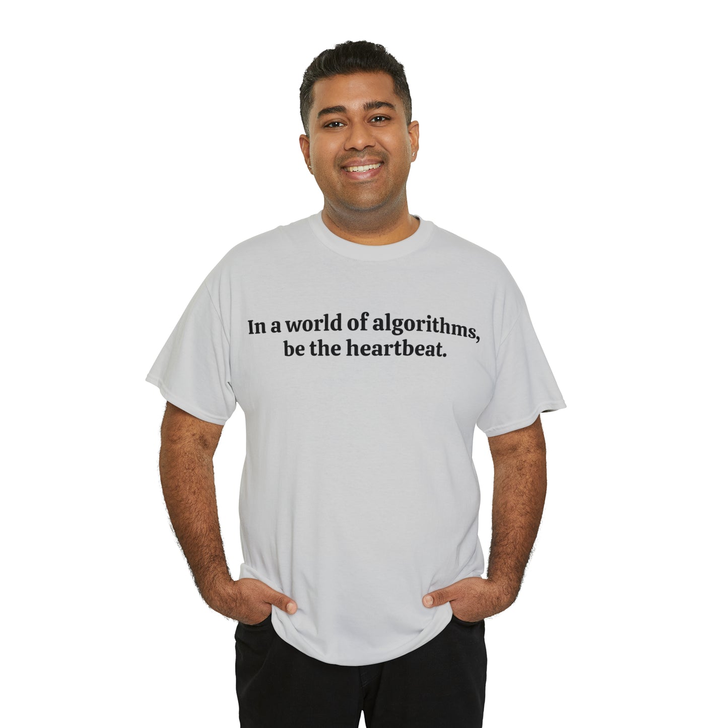 In a world of algorithms, be the heartbeat - Unisex Heavy Cotton Tee