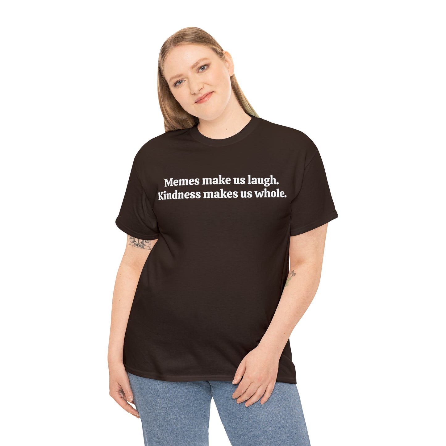 Memes make us laugh. Kindness makes us whole - Unisex Heavy Cotton Tee