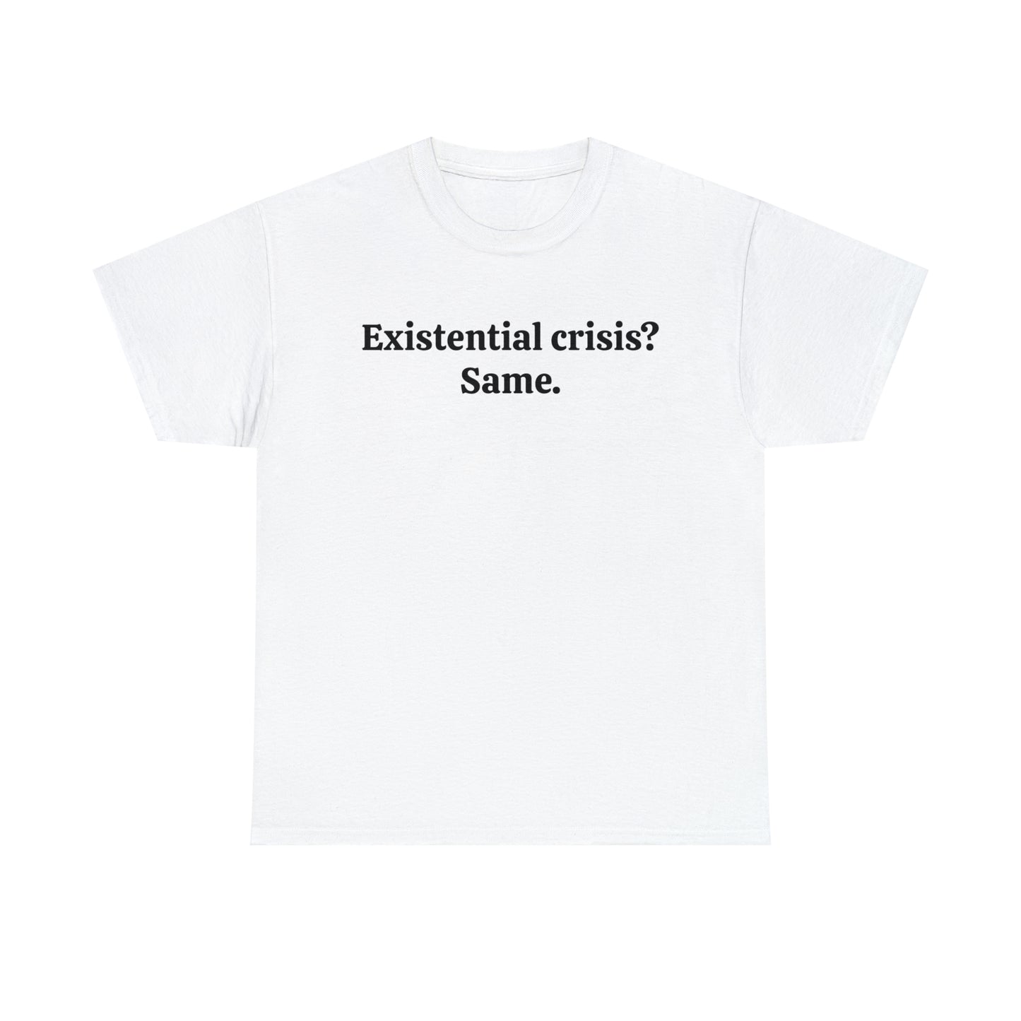 Existential crisis? Same - Unisex Heavy Cotton Tee