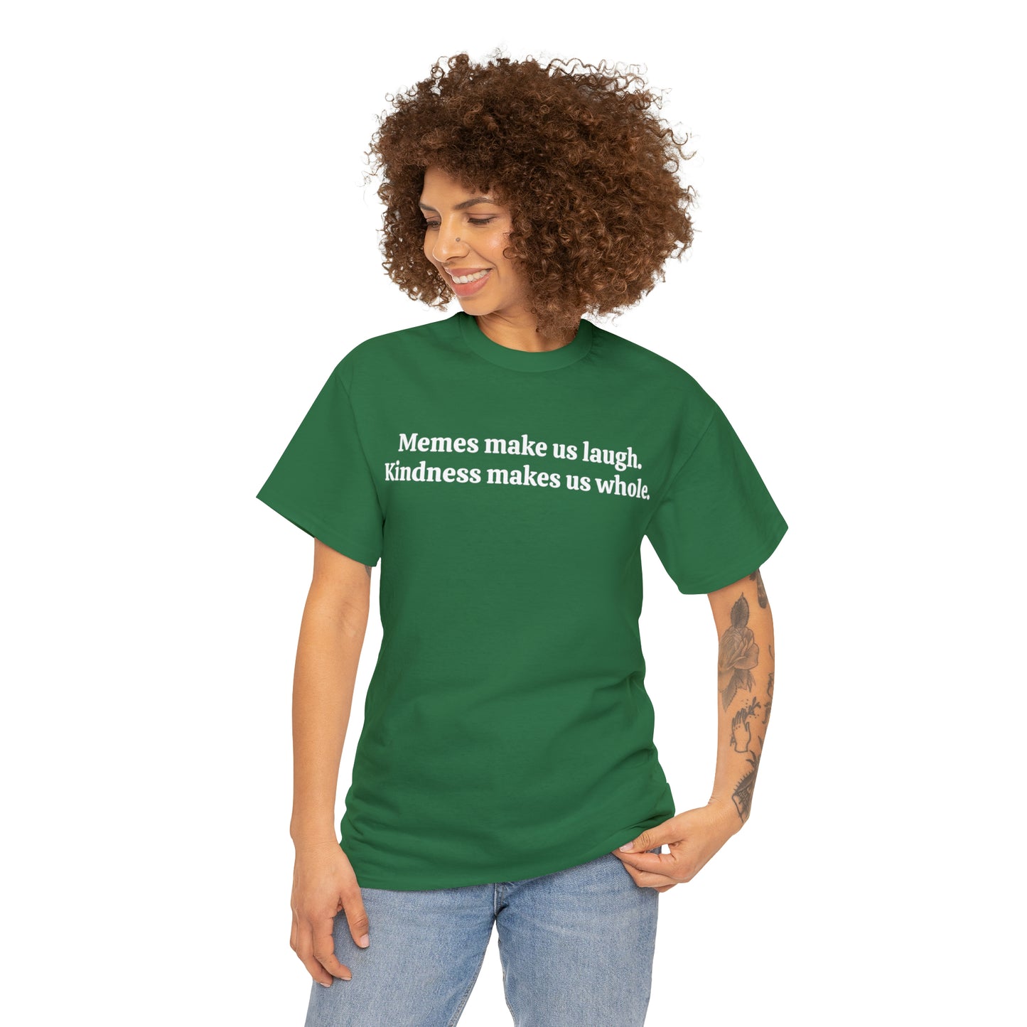 Memes make us laugh. Kindness makes us whole - Unisex Heavy Cotton Tee