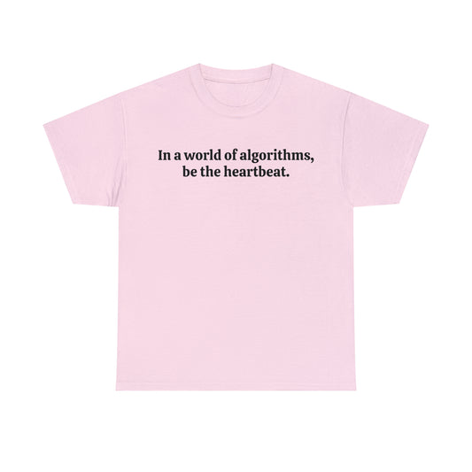 In a world of algorithms, be the heartbeat - Unisex Heavy Cotton Tee