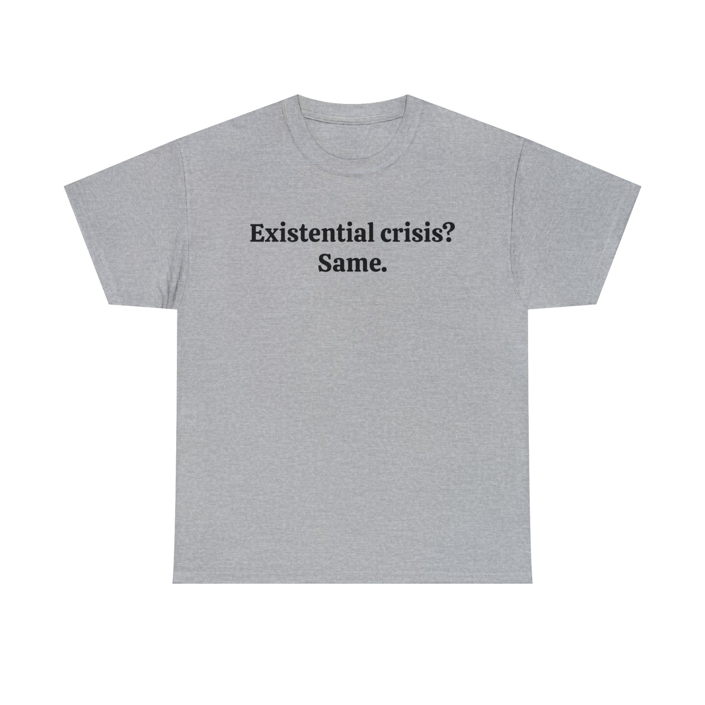 Existential crisis? Same - Unisex Heavy Cotton Tee