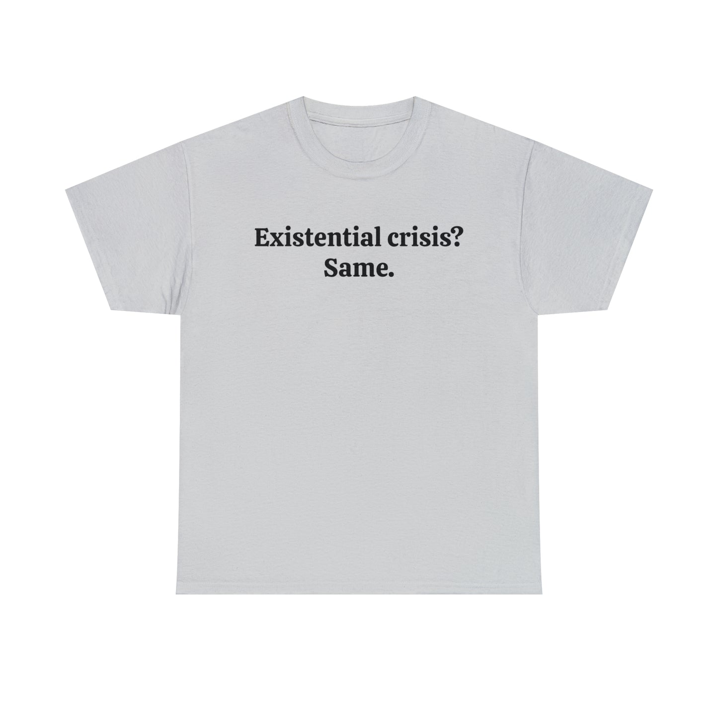 Existential crisis? Same - Unisex Heavy Cotton Tee