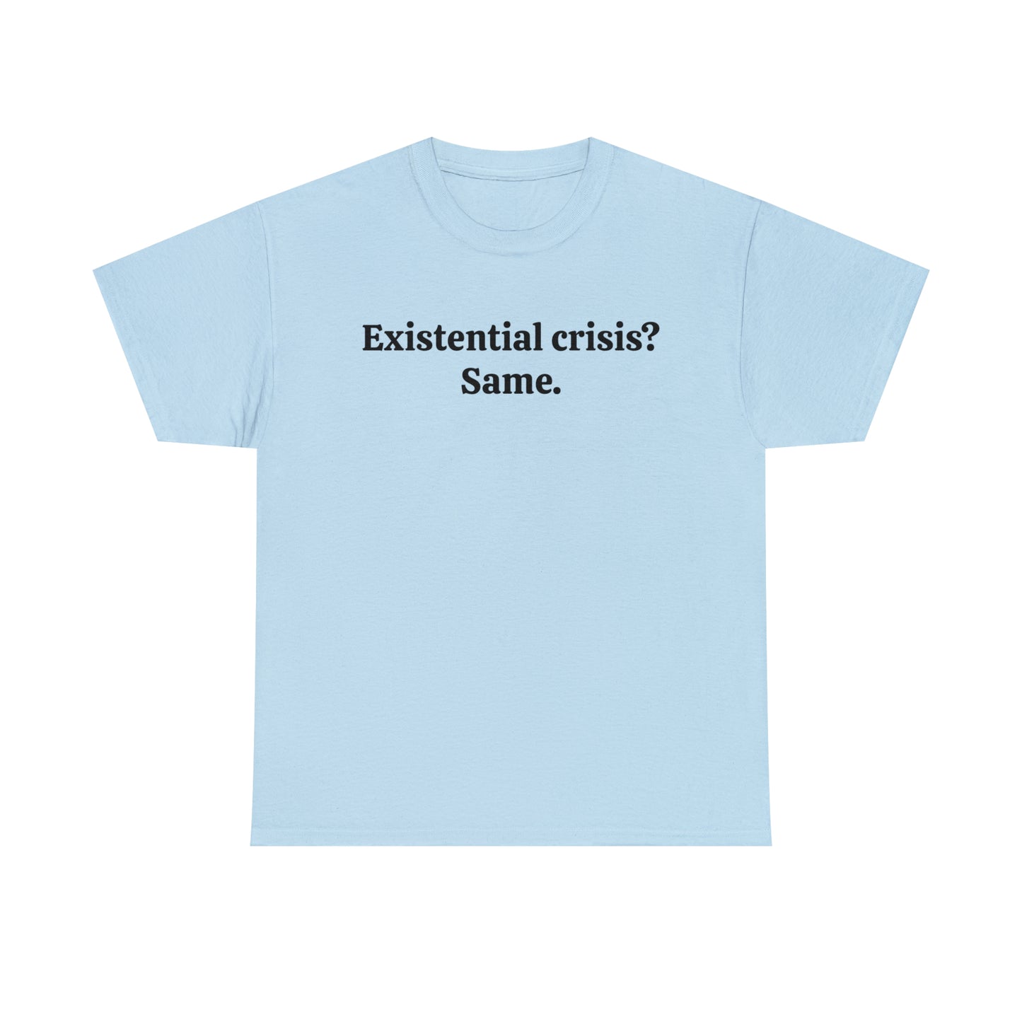 Existential crisis? Same - Unisex Heavy Cotton Tee